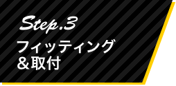 Step.3 フィッティング&取付